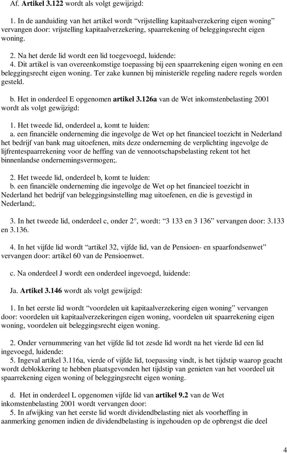 Na het derde lid wordt een lid toegevoegd, luidende: 4. Dit artikel is van overeenkomstige toepassing bij een spaarrekening eigen woning en een beleggingsrecht eigen woning.