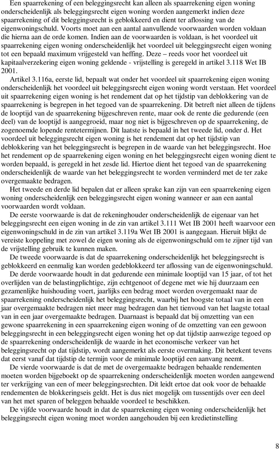 Indien aan de voorwaarden is voldaan, is het voordeel uit spaarrekening eigen woning onderscheidenlijk het voordeel uit beleggingsrecht eigen woning tot een bepaald maximum vrijgesteld van heffing.