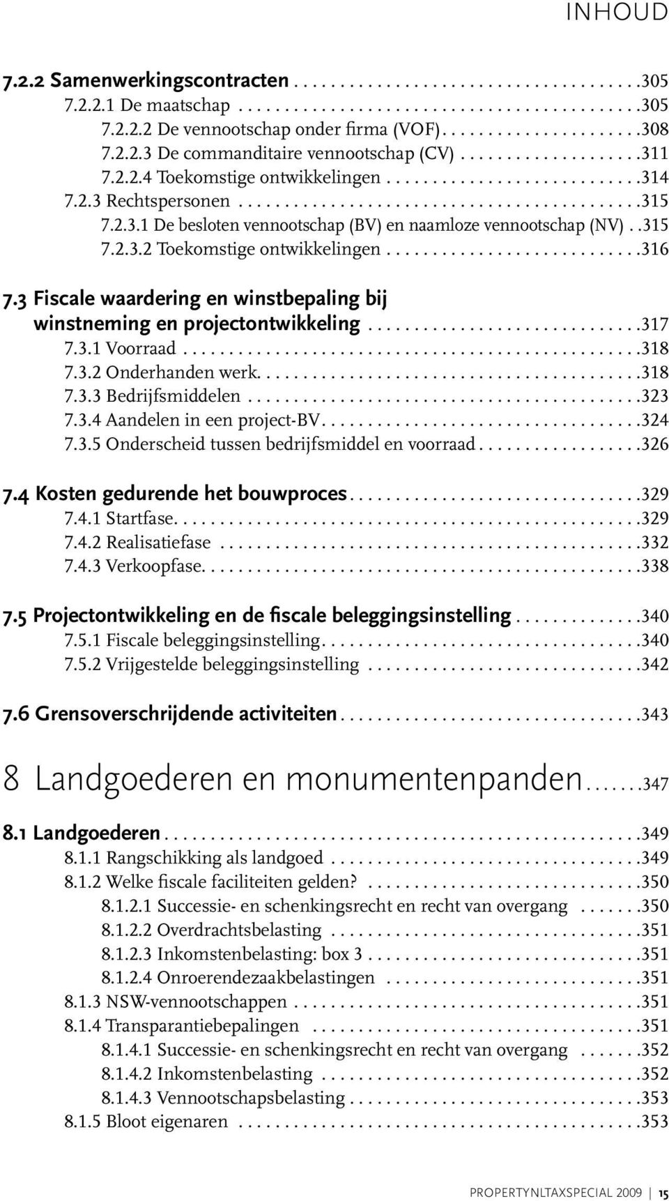 3 Fiscale waardering en winstbepaling bij winstneming en projectontwikkeling... 317 7.3.1 Voorraad... 318 7.3.2 Onderhanden werk.... 318 7.3.3 Bedrijfsmiddelen... 323 7.3.4 Aandelen in een project-bv.