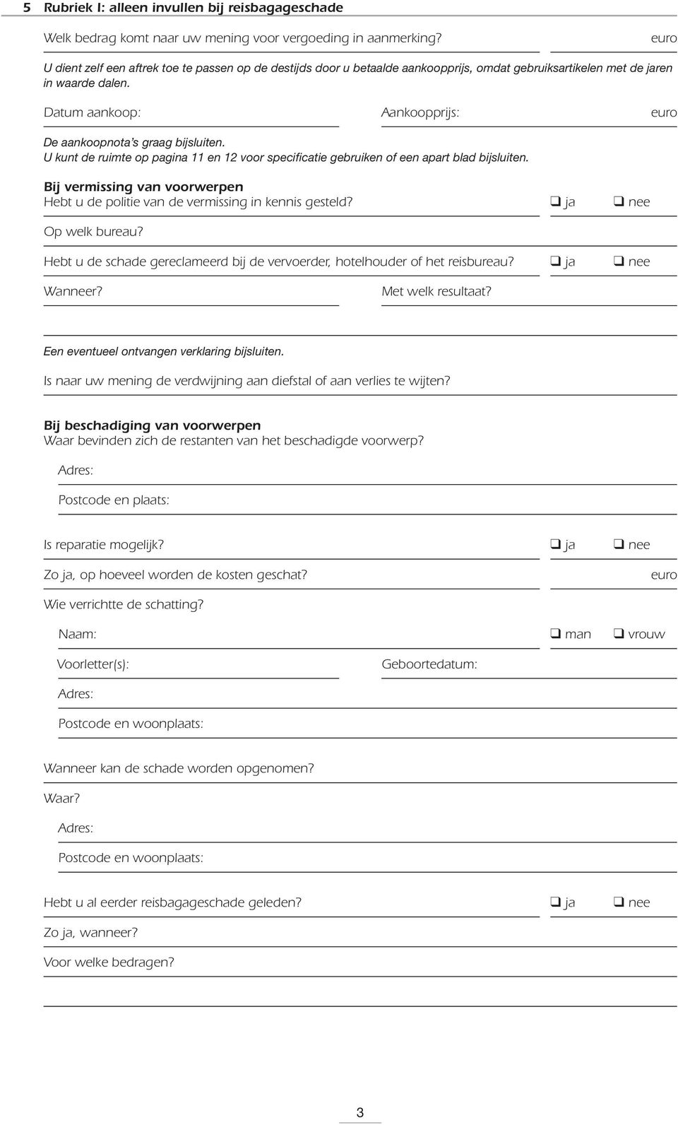 U kunt de ruimte op pagina 11 en 12 voor specificatie gebruiken of een apart blad bijsluiten. Bij vermissing van voorwerpen Hebt u de politie van de vermissing in kennis gesteld?