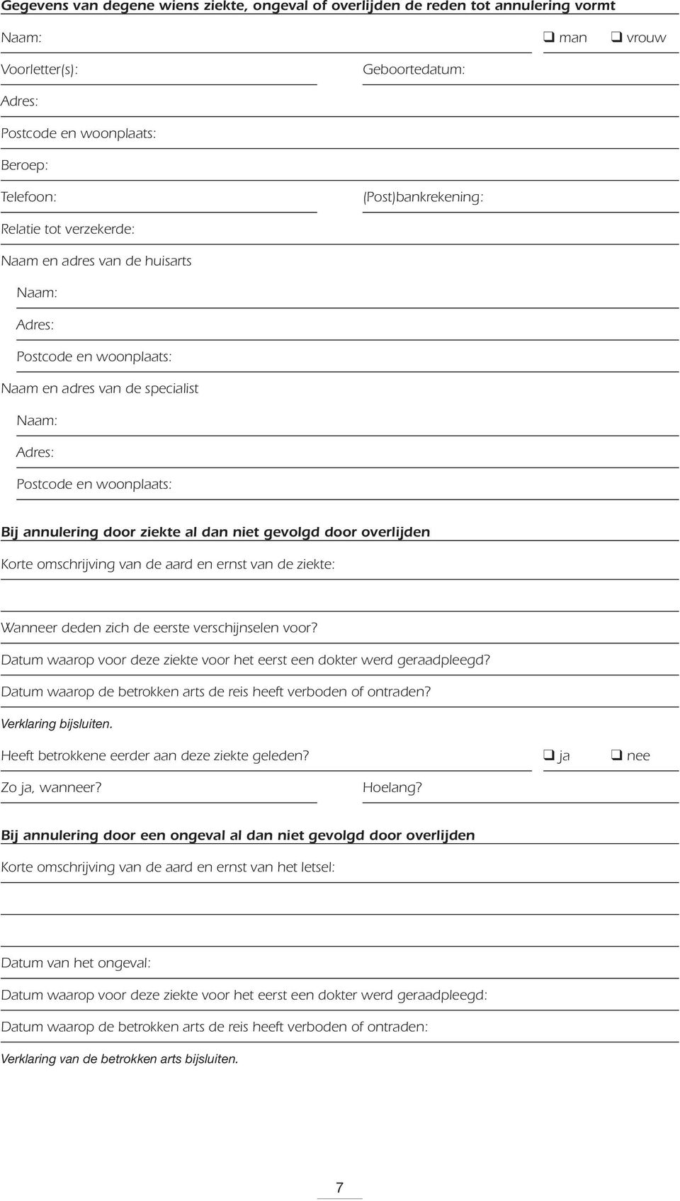 Datum waarop voor deze ziekte voor het eerst een dokter werd geraadpleegd? Datum waarop de betrokken arts de reis heeft verboden of ontraden? Verklaring bijsluiten.