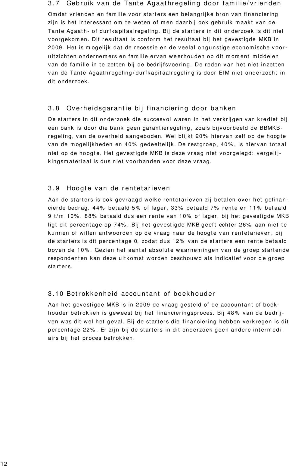 Het is mogelijk dat de recessie en de veelal ongunstige economische vooruitzichten ondernemers en familie ervan weerhouden op dit moment middelen van de familie in te zetten bij de bedrijfsvoering.