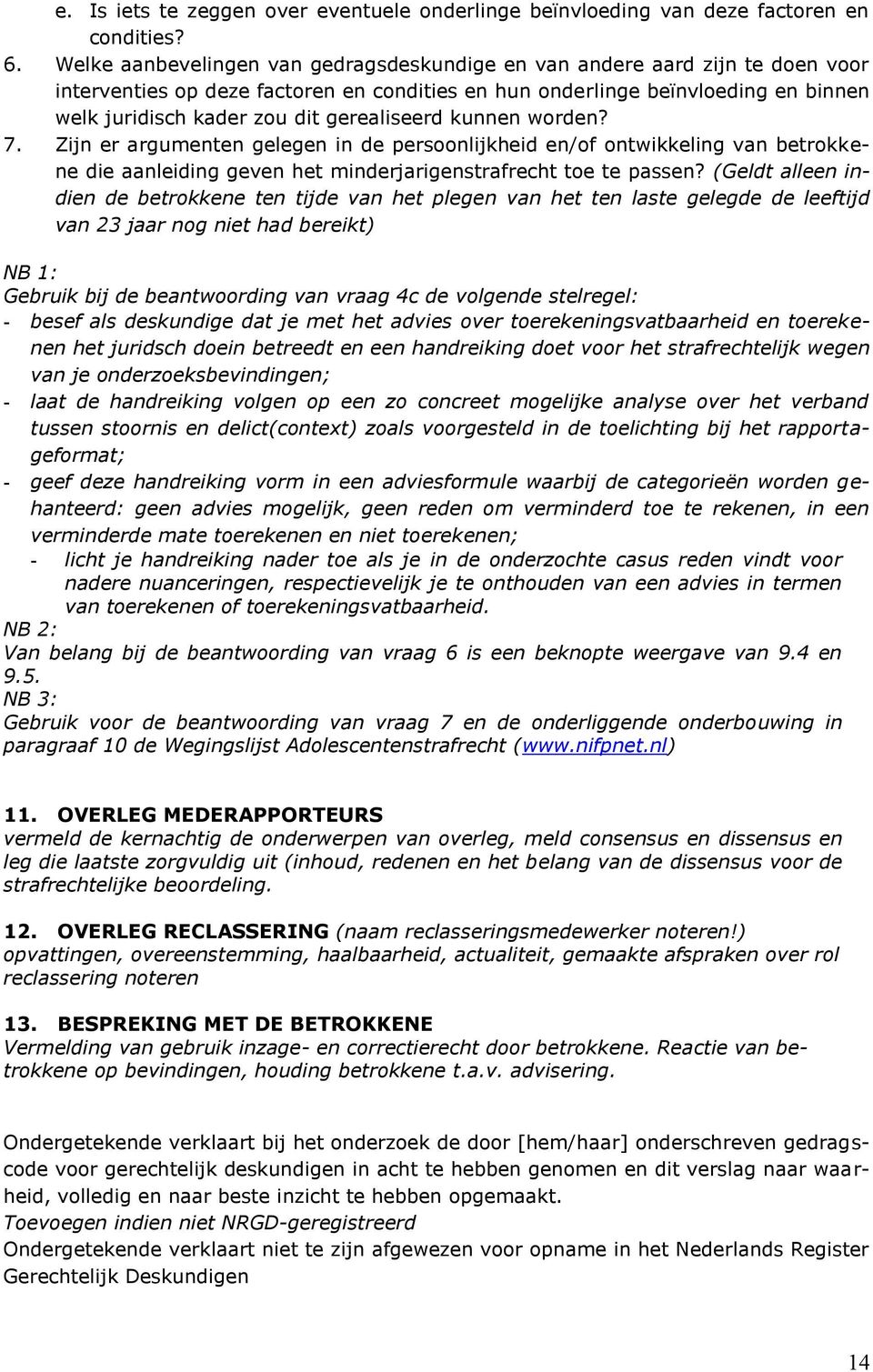 gerealiseerd kunnen worden? 7. Zijn er argumenten gelegen in de persoonlijkheid en/of ontwikkeling van betrokkene die aanleiding geven het minderjarigenstrafrecht toe te passen?