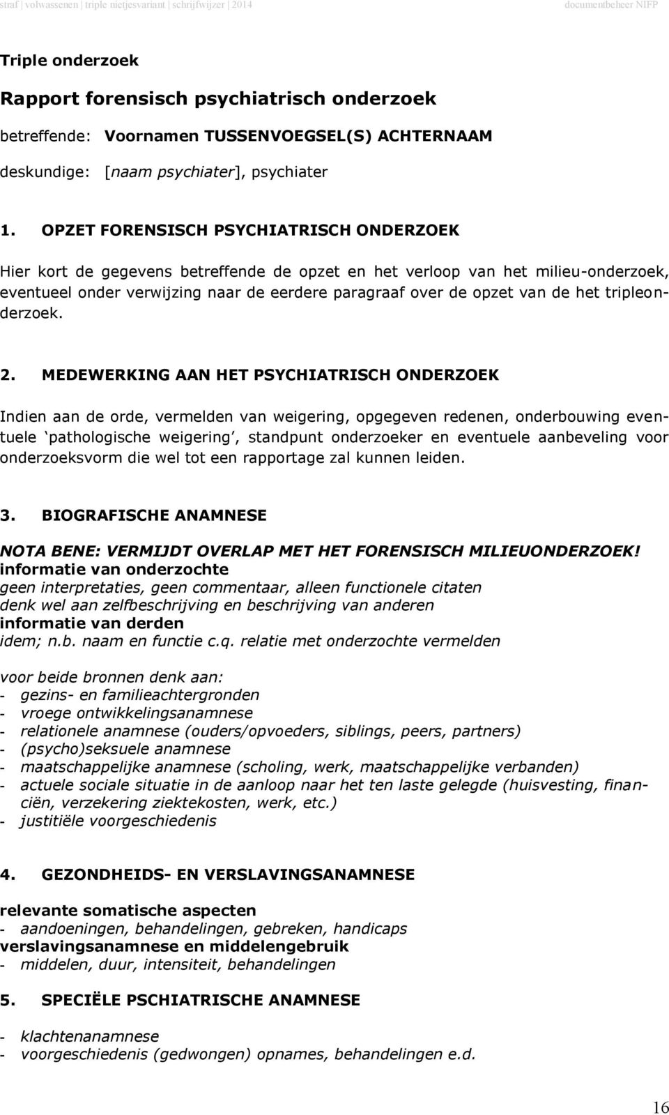 OPZET FORENSISCH PSYCHIATRISCH ONDERZOEK Hier kort de gegevens betreffende de opzet en het verloop van het milieu-onderzoek, eventueel onder verwijzing naar de eerdere paragraaf over de opzet van de