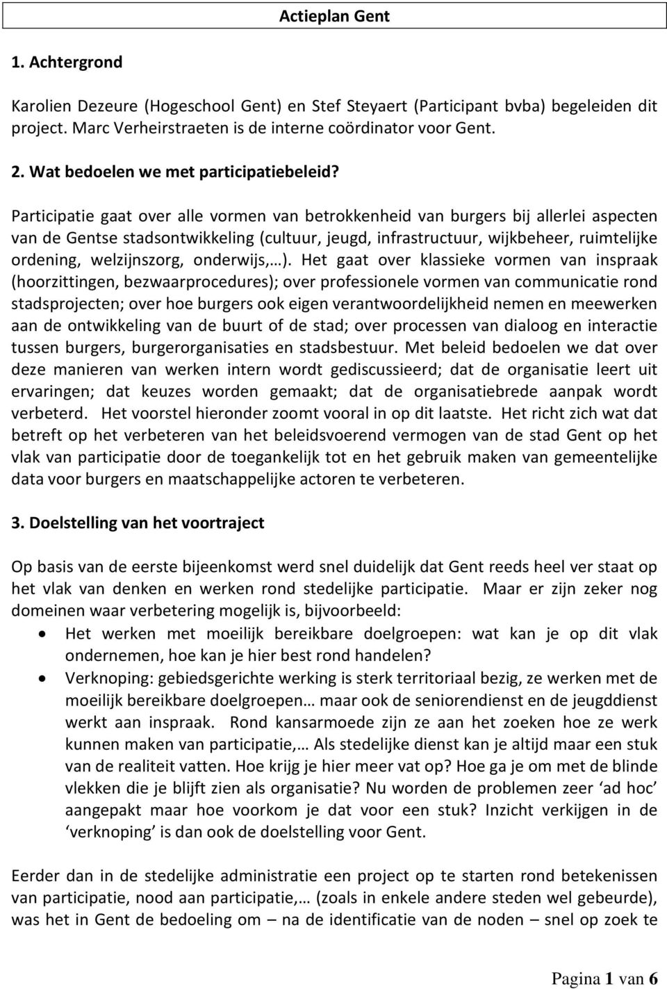 Participatie gaat over alle vormen van betrokkenheid van burgers bij allerlei aspecten van de Gentse stadsontwikkeling (cultuur, jeugd, infrastructuur, wijkbeheer, ruimtelijke ordening, welzijnszorg,