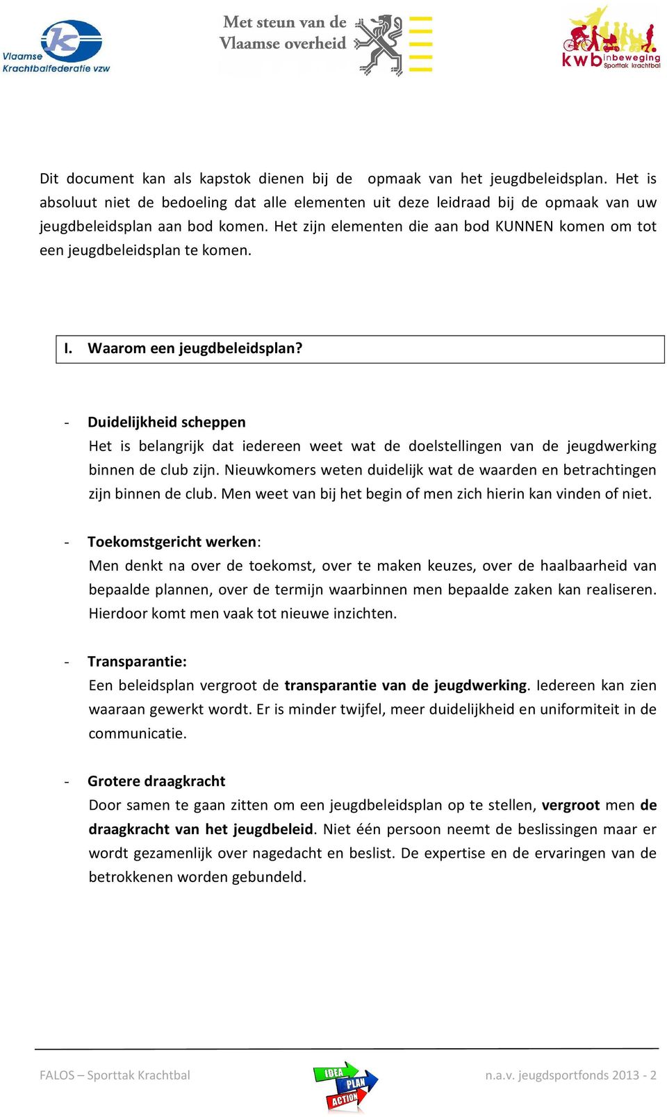 - Duidelijkheid scheppen Het is belangrijk dat iedereen weet wat de doelstellingen van de jeugdwerking binnen de club zijn.