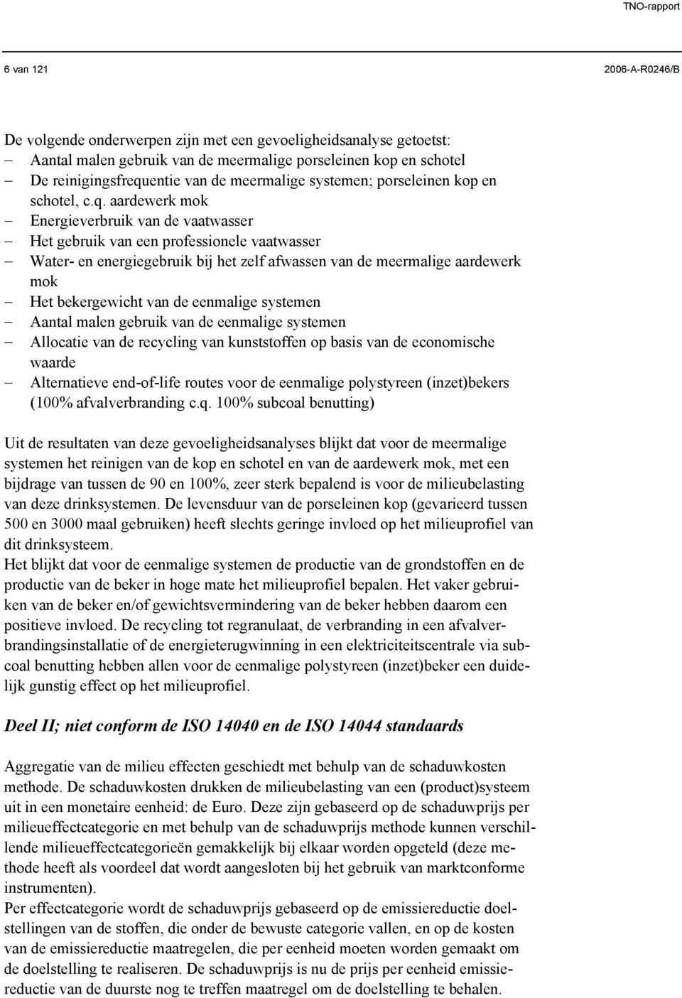 aardewerk mok Energieverbruik van de vaatwasser Het gebruik van een professionele vaatwasser Water- en energiegebruik bij het zelf afwassen van de meermalige aardewerk mok Het bekergewicht van de