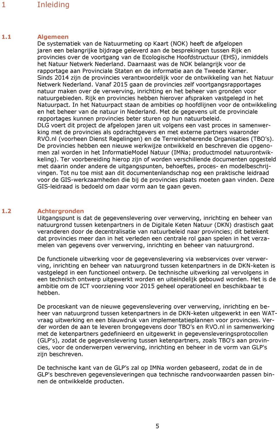 Ecologische Hoofdstructuur (EHS), inmiddels het Natuur Netwerk Nederland. Daarnaast was de NOK belangrijk voor de rapportage aan Provinciale Staten en de informatie aan de Tweede Kamer.
