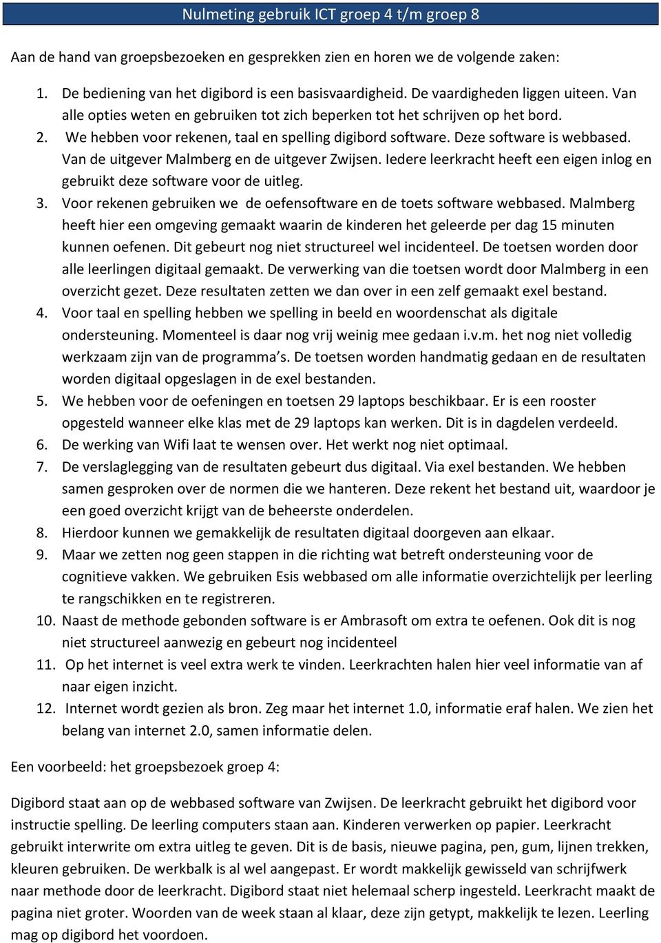 Deze software is webbased. Van de uitgever Malmberg en de uitgever Zwijsen. Iedere leerkracht heeft een eigen inlog en gebruikt deze software voor de uitleg. 3.