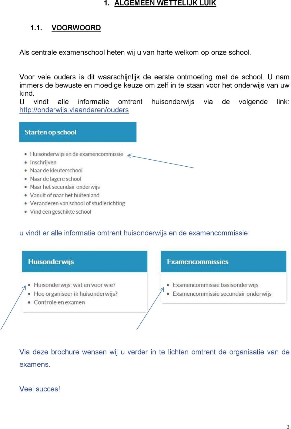 U nam immers de bewuste en moedige keuze om zelf in te staan voor het onderwijs van uw kind.