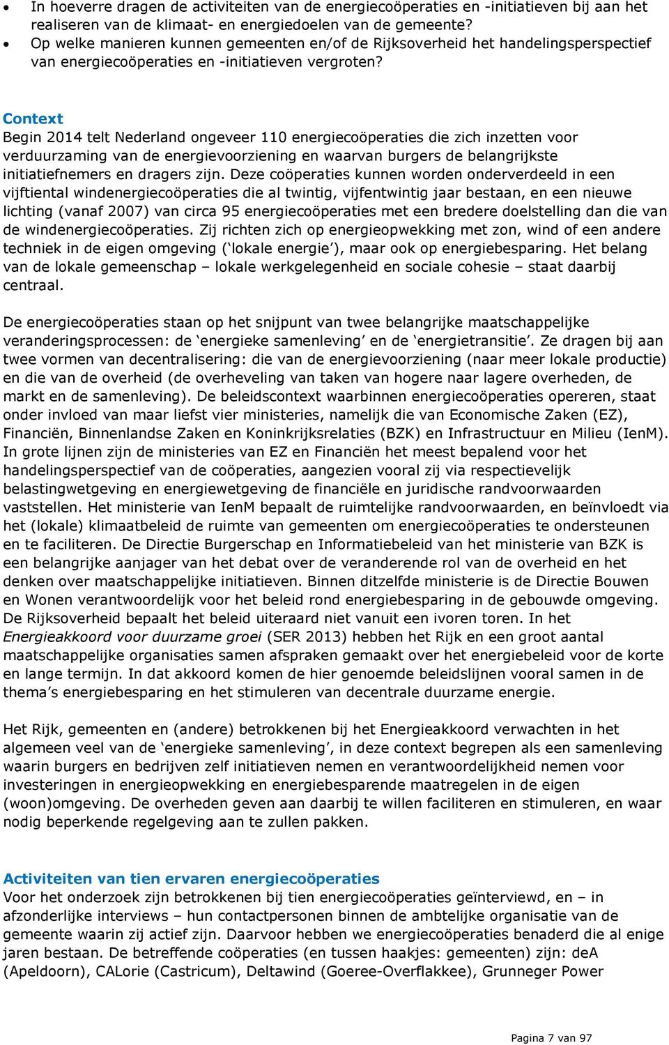 Context Begin 2014 telt Nederland ongeveer 110 energiecoöperaties die zich inzetten voor verduurzaming van de energievoorziening en waarvan burgers de belangrijkste initiatiefnemers en dragers zijn.