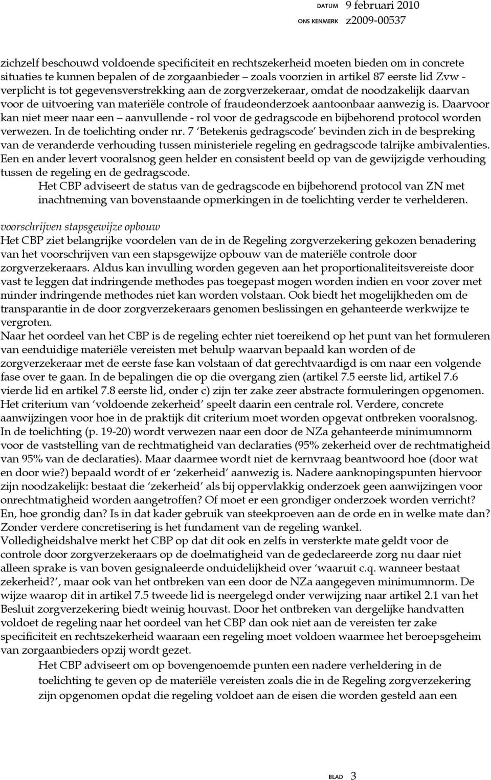 Daarvoor kan niet meer naar een aanvullende - rol voor de gedragscode en bijbehorend protocol worden verwezen. In de toelichting onder nr.