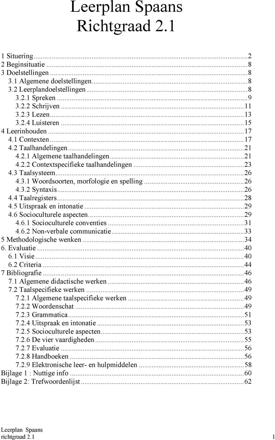 ..26 4.3.2 Syntaxis...26 4.4 Taalregisters...28 4.5 Uitspraak en intonatie...29 4.6 Socioculturele aspecten...29 4.6.1 Socioculturele conventies...31 4.6.2 Non-verbale communicatie.