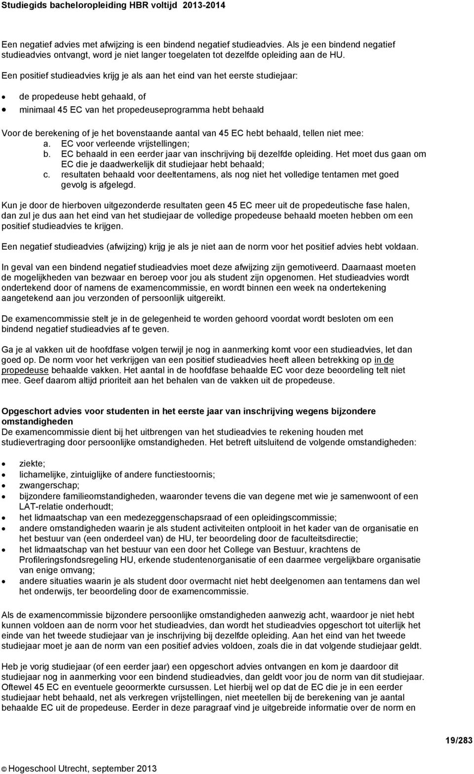 bovenstaande aantal van 45 EC hebt behaald, tellen niet mee: a. EC voor verleende vrijstellingen; b. EC behaald in een eerder jaar van inschrijving bij dezelfde opleiding.