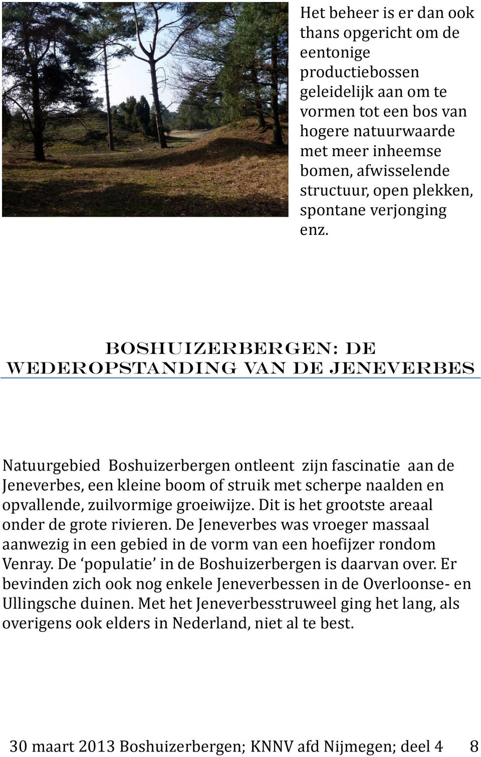 Boshuizerbergen: de wederopstanding van de Jeneverbes Natuurgebied Boshuizerbergen ontleent zijn fascinatie aan de Jeneverbes, een kleine boom of struik met scherpe naalden en opvallende, zuilvormige