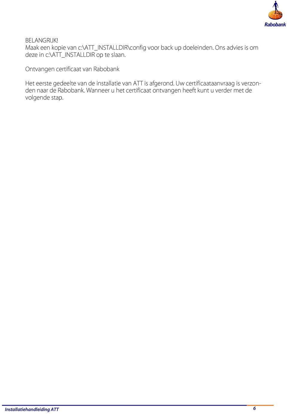 Ontvangen certificaat van Rabobank Het eerste gedeelte van de installatie van ATT is afgerond.