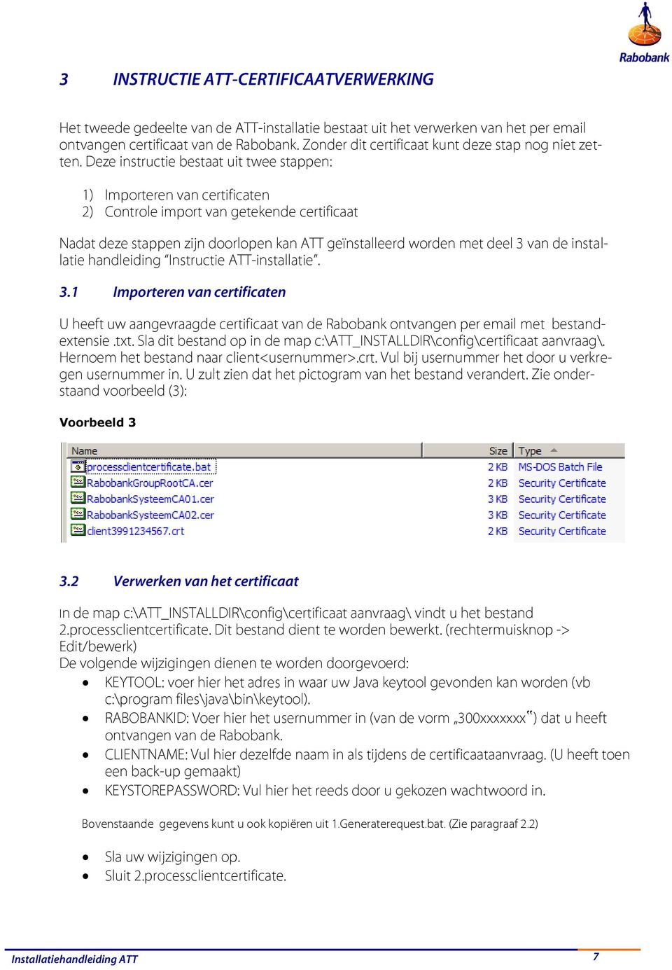 Deze instructie bestaat uit twee stappen: 1) Importeren van certificaten 2) Controle import van getekende certificaat Nadat deze stappen zijn doorlopen kan ATT geïnstalleerd worden met deel 3 van de