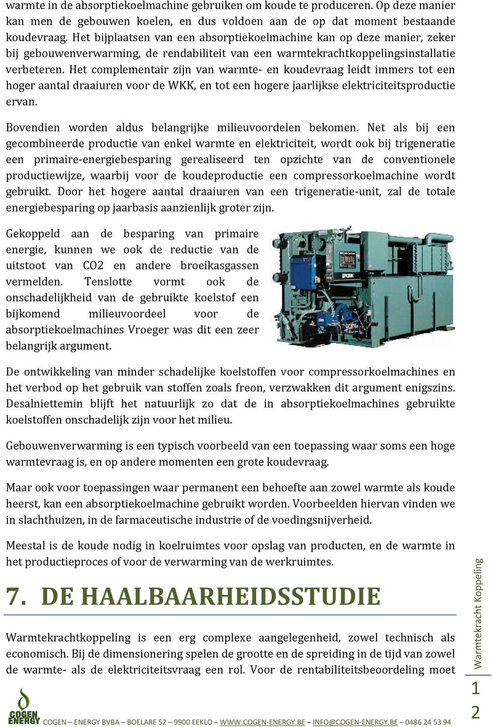 Het complementair zijn van warmte- en koudevraag leidt immers tot een hoger aantal draaiuren voor de WKK, en tot een hogere jaarlijkse elektriciteitsproductie ervan.