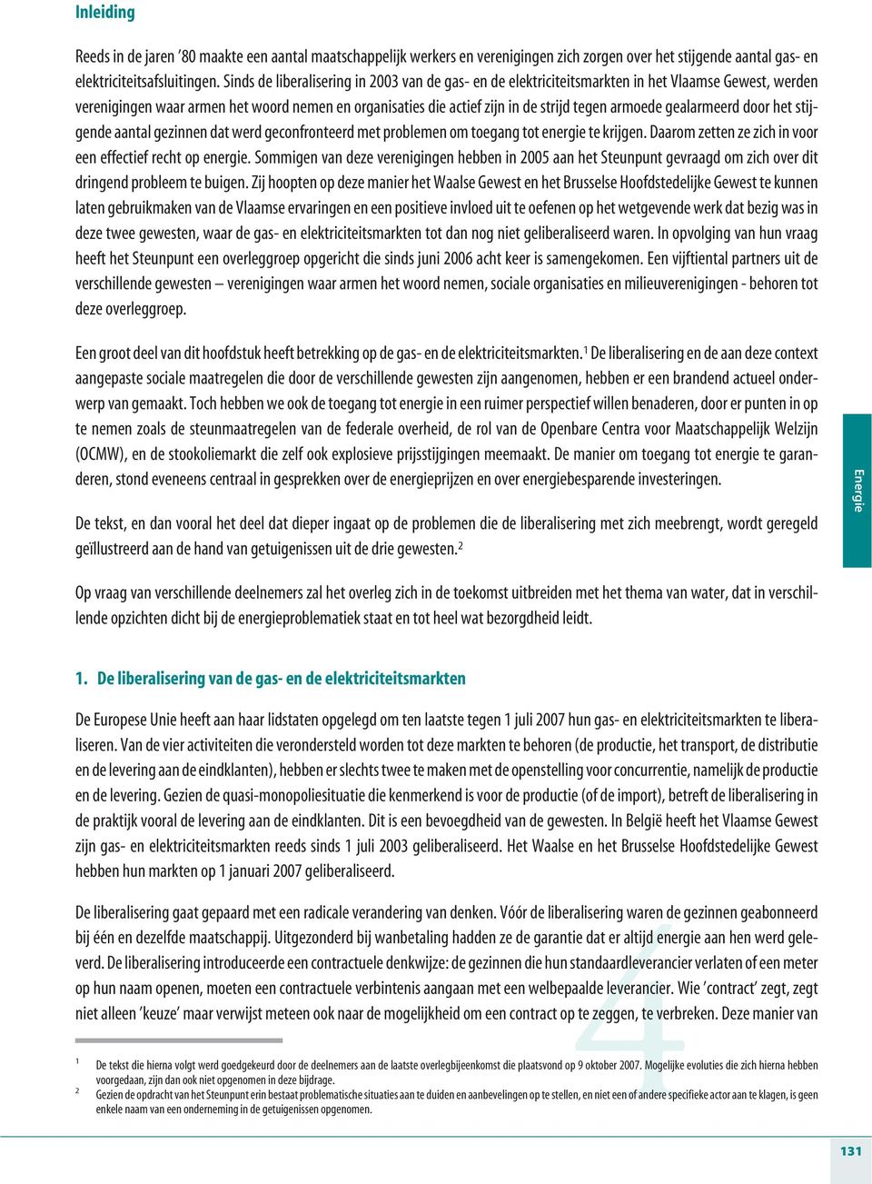 armoede gealarmeerd door het stijgende aantal gezinnen dat werd geconfronteerd met problemen om toegang tot energie te krijgen. Daarom zetten ze zich in voor een effectief recht op energie.