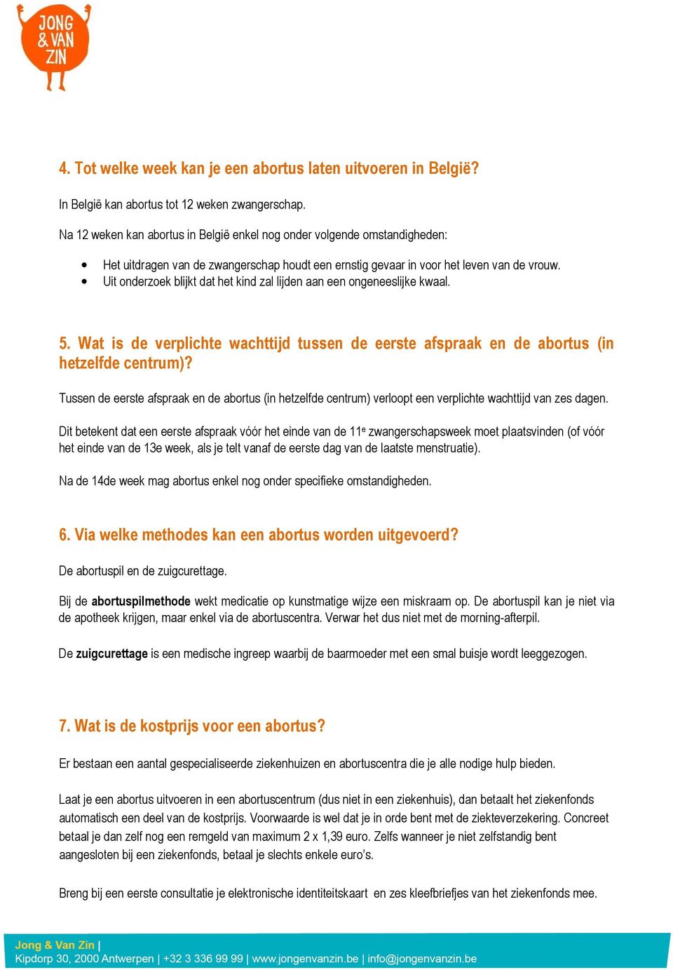 Uit onderzoek blijkt dat het kind zal lijden aan een ongeneeslijke kwaal. 5. Wat is de verplichte wachttijd tussen de eerste afspraak en de abortus (in hetzelfde centrum)?