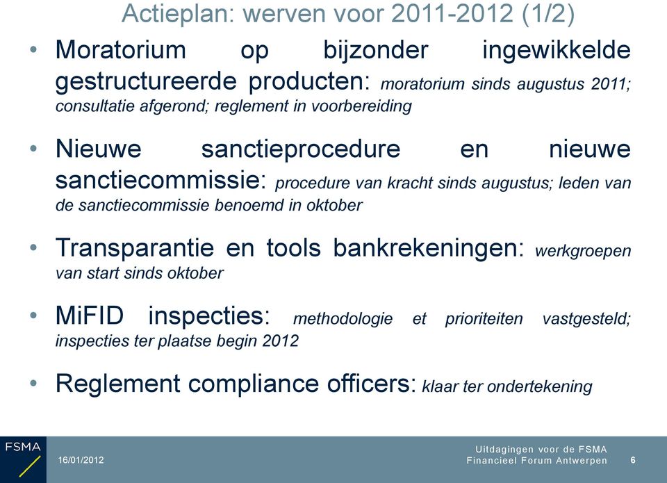 sanctiecommissie benoemd in oktober Transparantie en tools bankrekeningen: werkgroepen van start sinds oktober MiFID inspecties: methodologie et