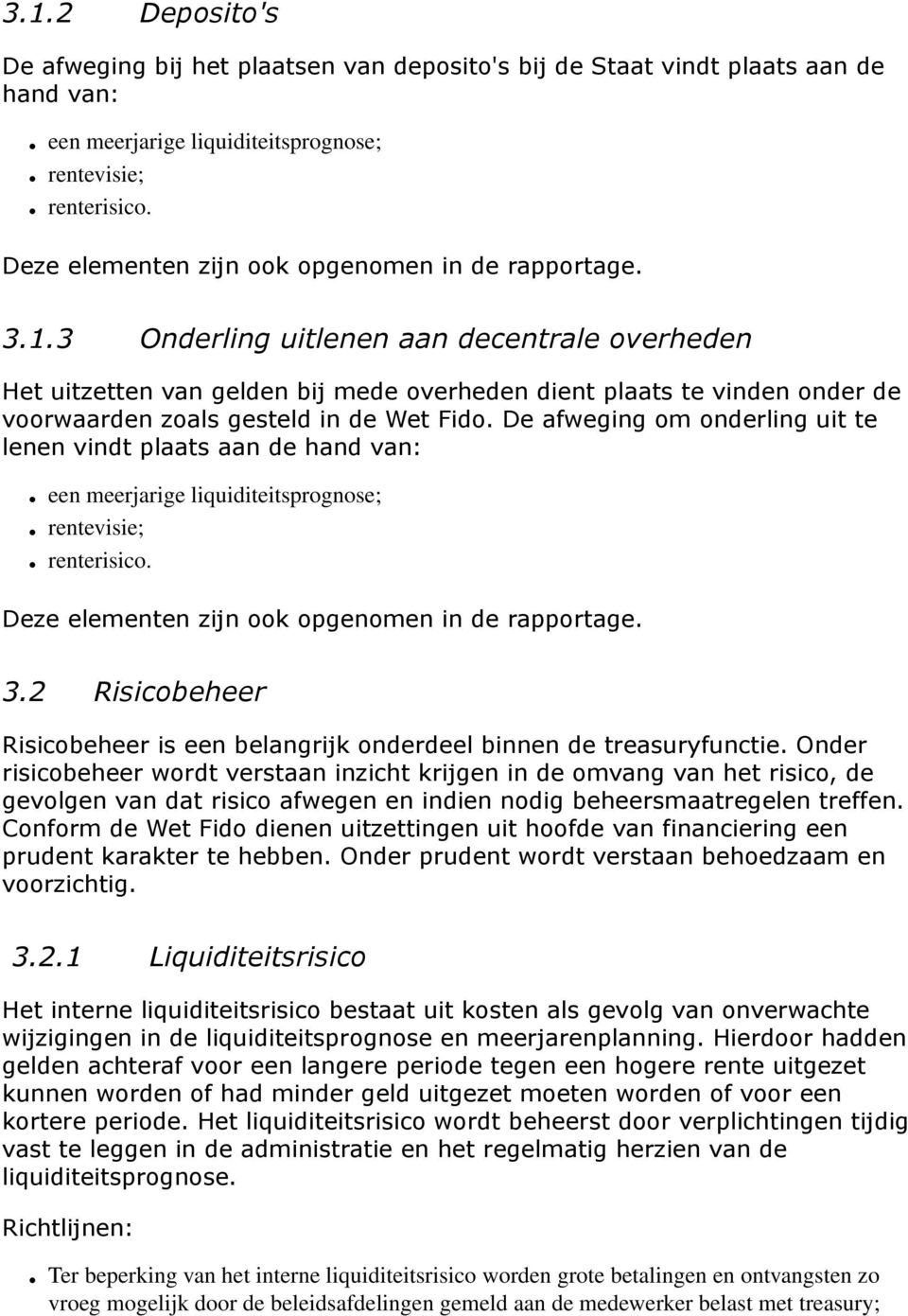 3 Onderling uitlenen aan decentrale overheden Het uitzetten van gelden bij mede overheden dient plaats te vinden onder de voorwaarden zoals gesteld in de Wet Fido.