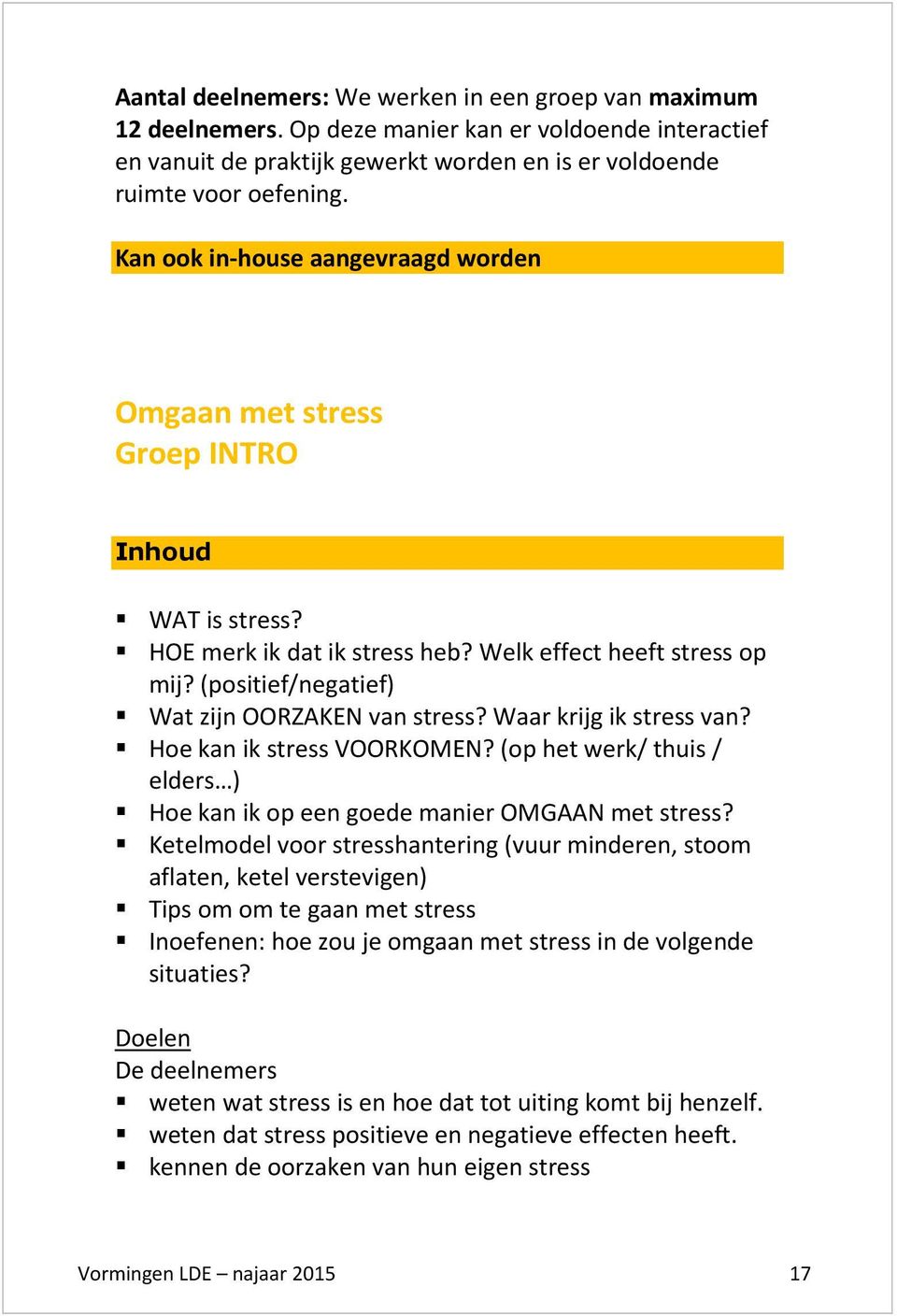 (positief/negatief) Wat zijn OORZAKEN van stress? Waar krijg ik stress van? Hoe kan ik stress VOORKOMEN? (op het werk/ thuis / elders ) Hoe kan ik op een goede manier OMGAAN met stress?
