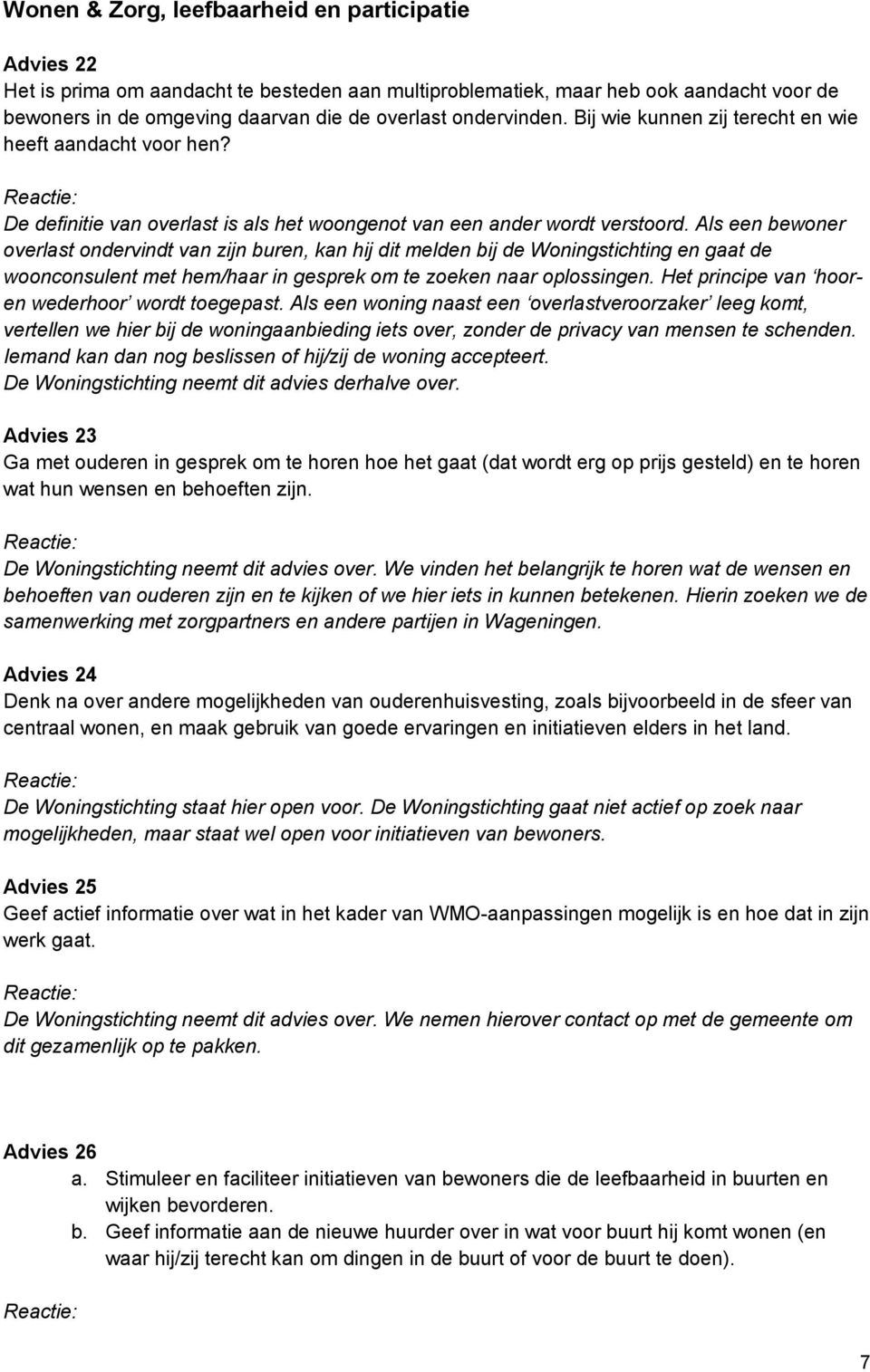 Als een bewoner overlast ondervindt van zijn buren, kan hij dit melden bij de Woningstichting en gaat de woonconsulent met hem/haar in gesprek om te zoeken naar oplossingen.