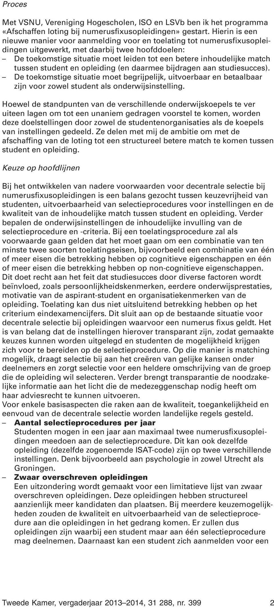 match tussen student en opleiding (en daarmee bijdragen aan studiesucces). De toekomstige situatie moet begrijpelijk, uitvoerbaar en betaalbaar zijn voor zowel student als onderwijsinstelling.