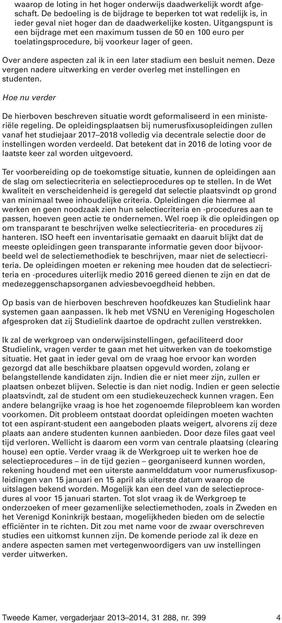 Deze vergen nadere uitwerking en verder overleg met instellingen en studenten. Hoe nu verder De hierboven beschreven situatie wordt geformaliseerd in een ministeriële regeling.