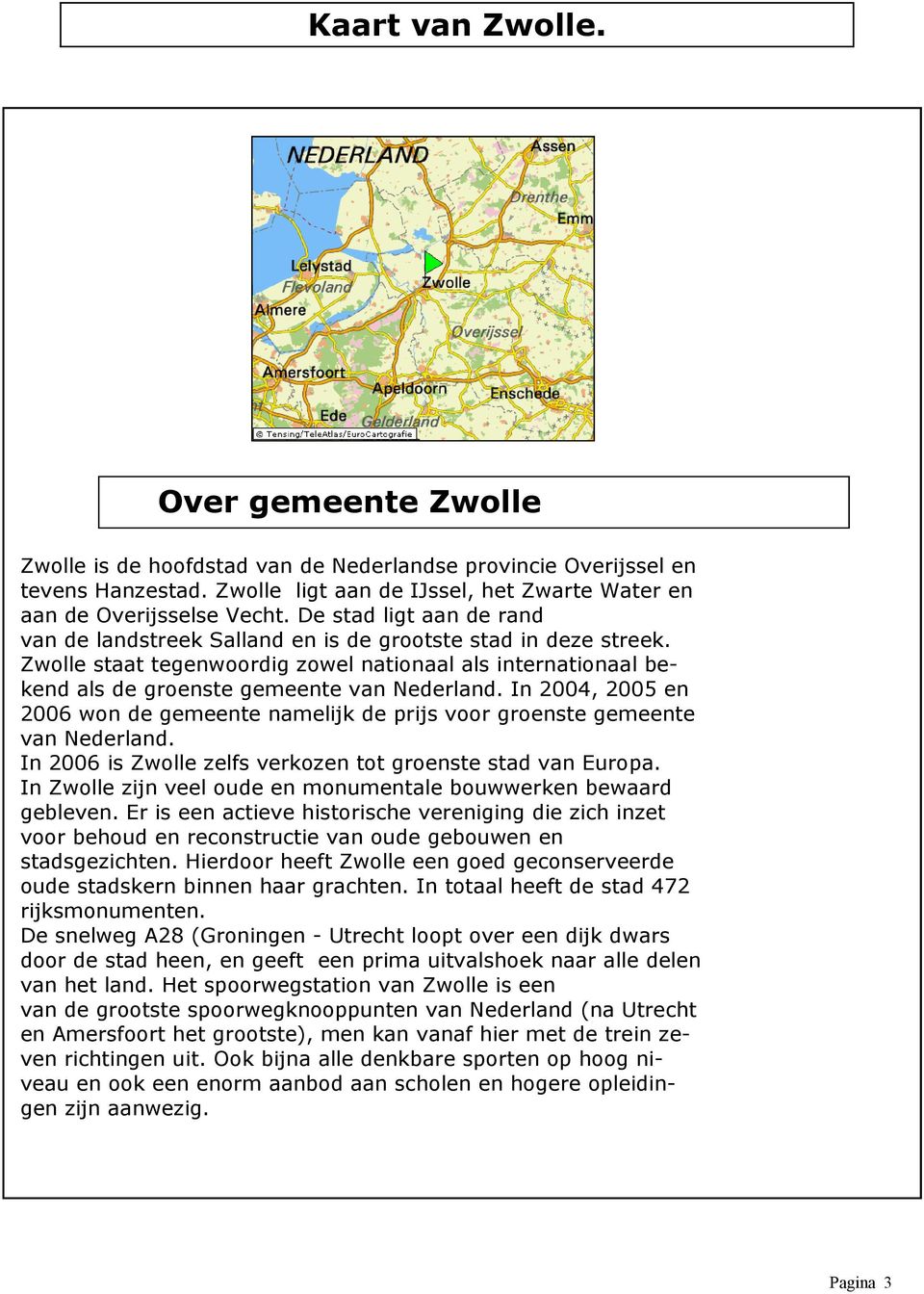 In 2004, 2005 en 2006 won de gemeente namelijk de prijs voor groenste gemeente van Nederland. In 2006 is Zwolle zelfs verkozen tot groenste stad van Europa.