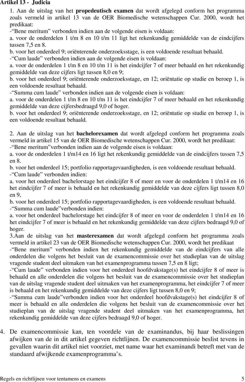 voor de onderdelen 1 t/m 8 en 10 t/m 11 ligt het rekenkundig gemiddelde van de eindcijfers tussen 7,5 en 8. b. voor het onderdeel 9; oriënterende onderzoeksstage, is een voldoende resultaat behaald.