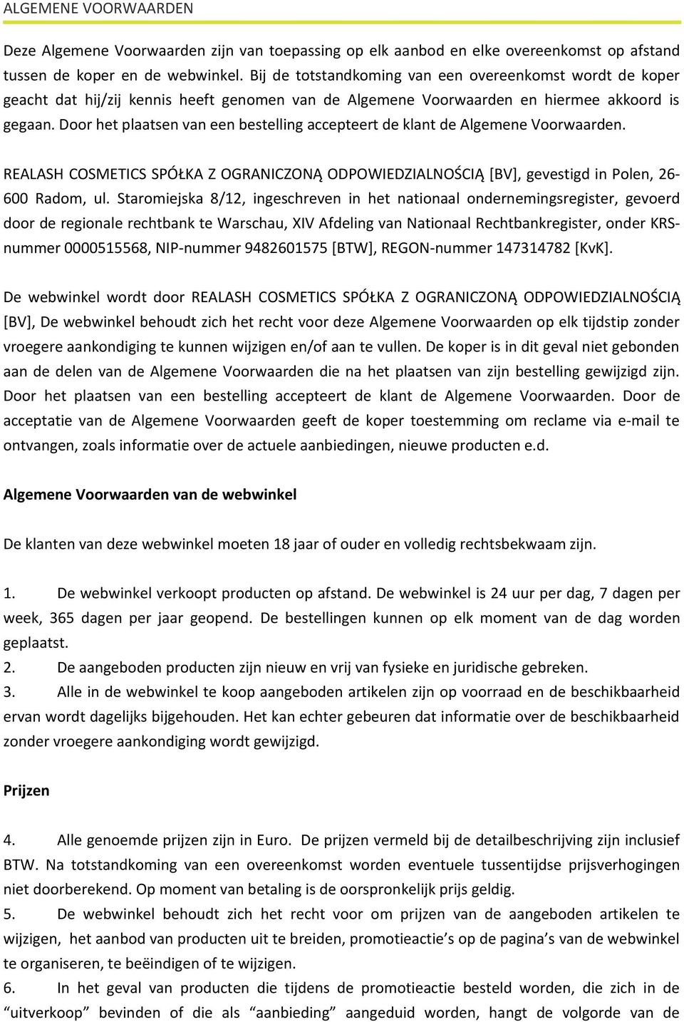 Door het plaatsen van een bestelling accepteert de klant de Algemene Voorwaarden. REALASH COSMETICS SPÓŁKA Z OGRANICZONĄ ODPOWIEDZIALNOŚCIĄ [BV], gevestigd in Polen, 26-600 Radom, ul.