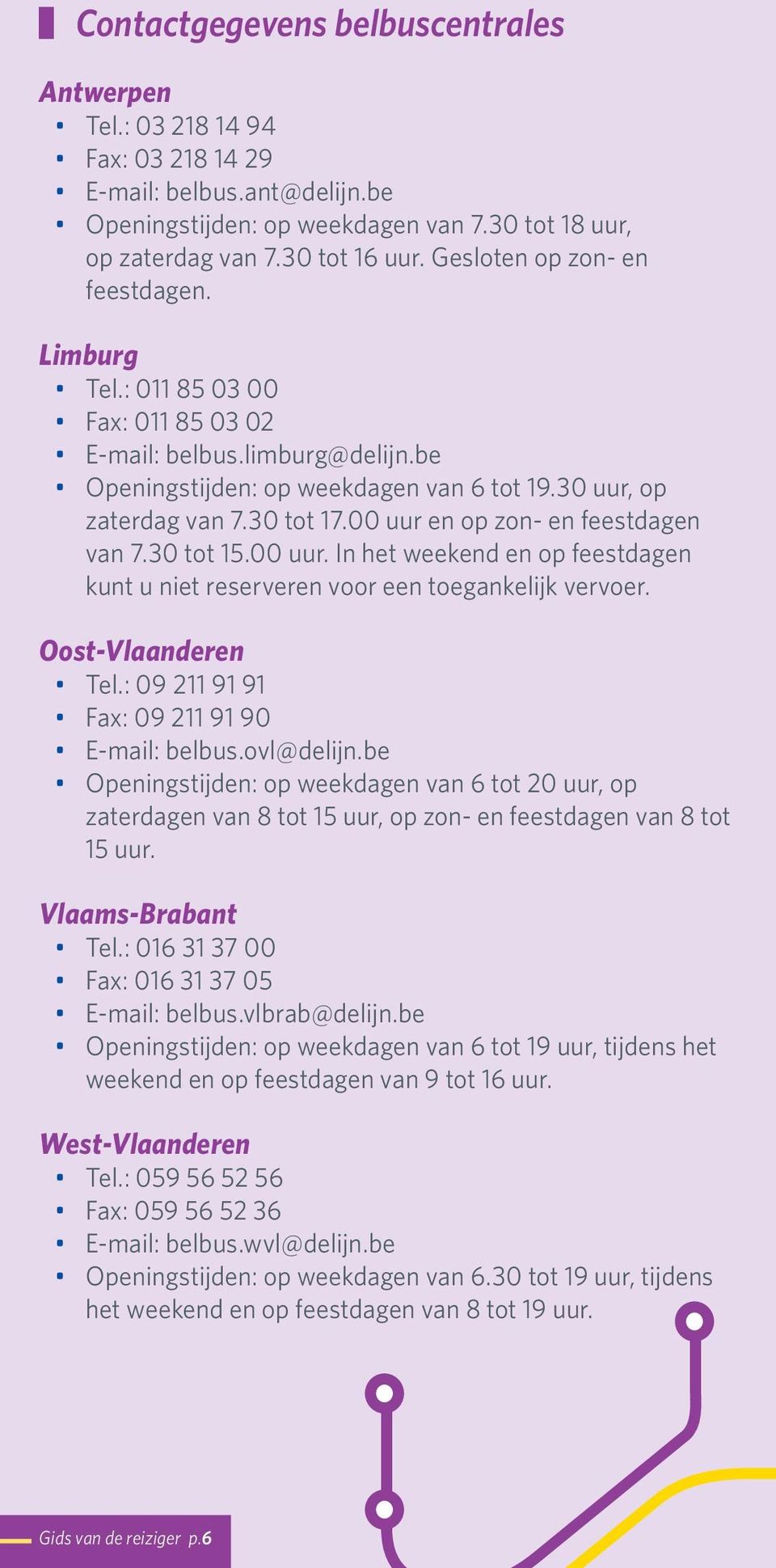 00 uur en op zon- en feestdagen van 7.30 tot 15.00 uur. In het weekend en op feestdagen kunt u niet reserveren voor een toegankelijk vervoer. Oost-Vlaanderen Tel.