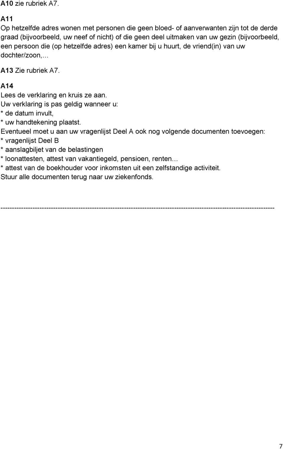 die (op hetzelfde adres) een kamer bij u huurt, de vriend(in) van uw dochter/zoon, A13 Zie rubriek A7. A14 Lees de verklaring en kruis ze aan.