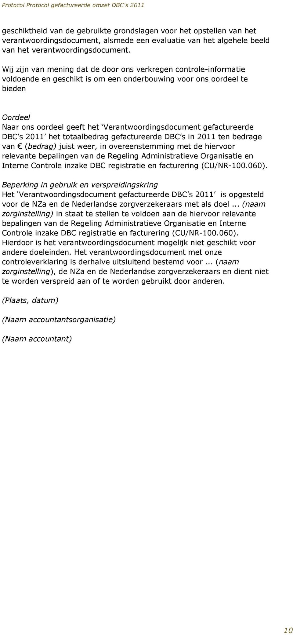 Wij zijn van mening dat de door ons verkregen controle-informatie voldoende en geschikt is om een onderbouwing voor ons oordeel te bieden Oordeel Naar ons oordeel geeft het Verantwoordingsdocument