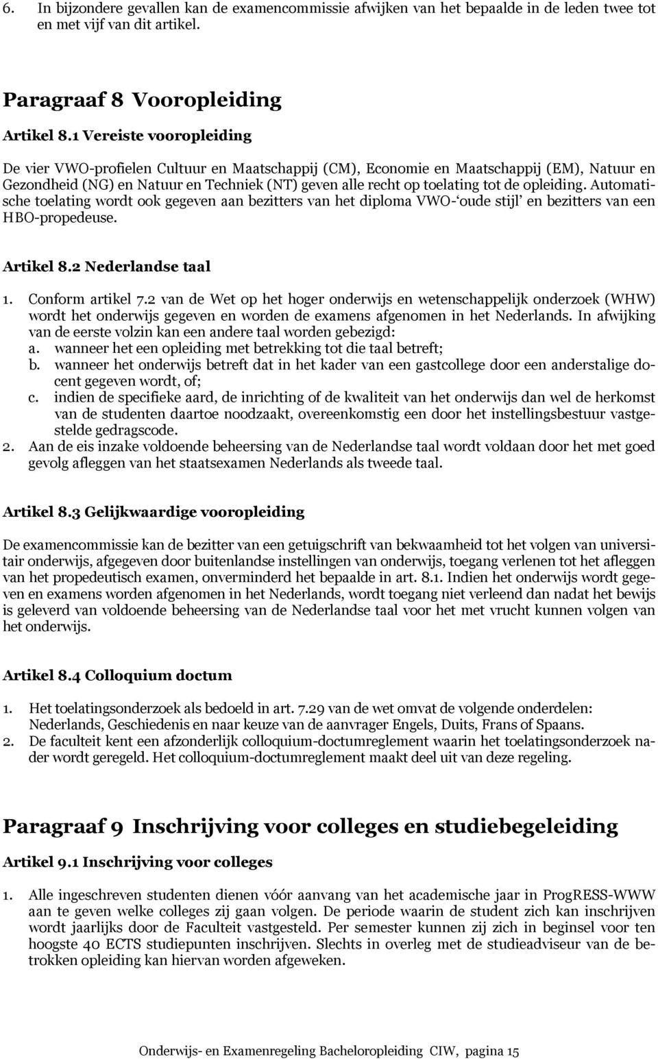 opleiding. Automatische toelating wordt ook gegeven aan bezitters van het diploma VWO- oude stijl en bezitters van een HBO-propedeuse. Artikel 8.2 Nederlandse taal 1. Conform artikel 7.