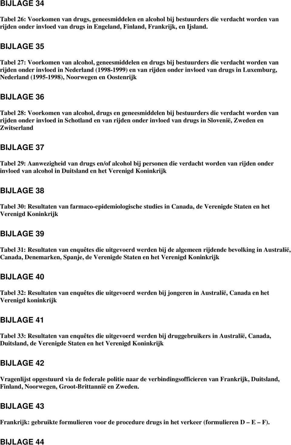 Luxemburg, Nederland (1995-1998), Noorwegen en Oostenrijk BIJLAGE 36 Tabel 28: Voorkomen van alcohol, drugs en geneesmiddelen bij bestuurders die verdacht worden van rijden onder invloed in Schotland