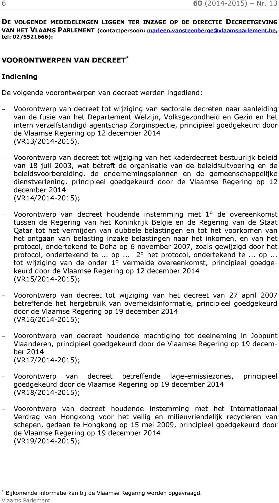 het Departement Welzijn, Volksgezondheid en Gezin en het intern verzelfstandigd agentschap Zorginspectie, principieel goedgekeurd door de Vlaamse Regering op 12 december 2014 (VR13/2014-2015).