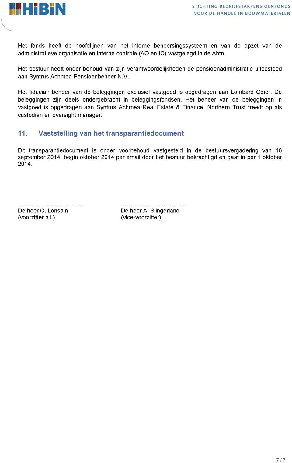 . Het fiduciair beheer van de beleggingen exclusief vastgoed is opgedragen aan Lombard Odier. De beleggingen zijn deels ondergebracht in beleggingsfondsen.