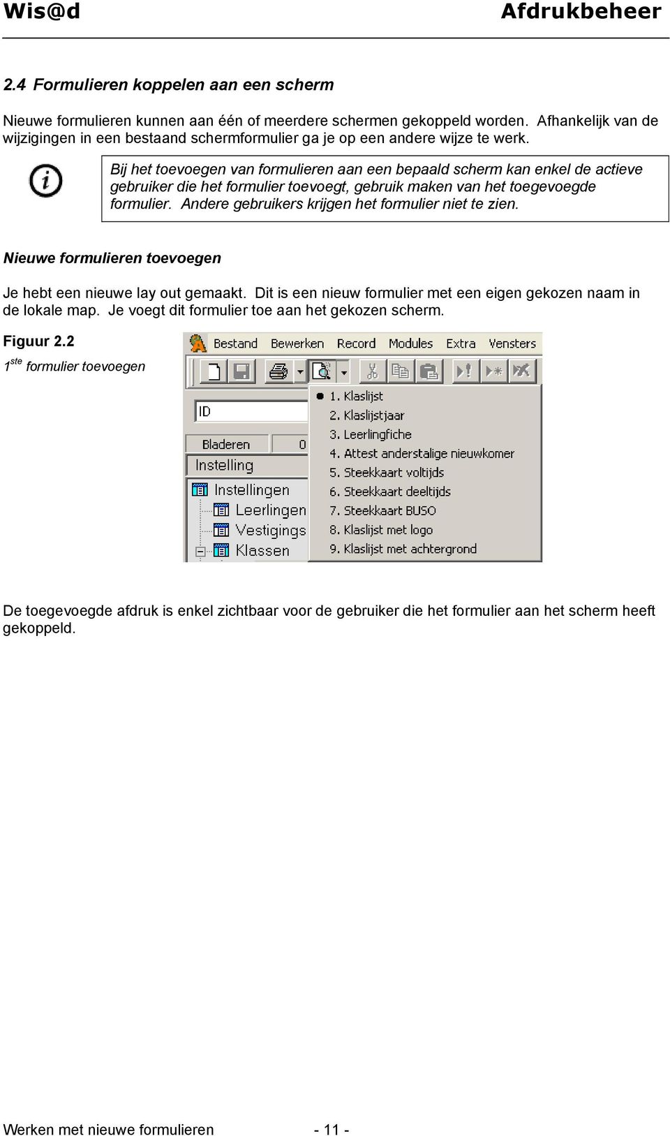 Bij het toevoegen van formulieren aan een bepaald scherm kan enkel de actieve gebruiker die het formulier toevoegt, gebruik maken van het toegevoegde formulier.