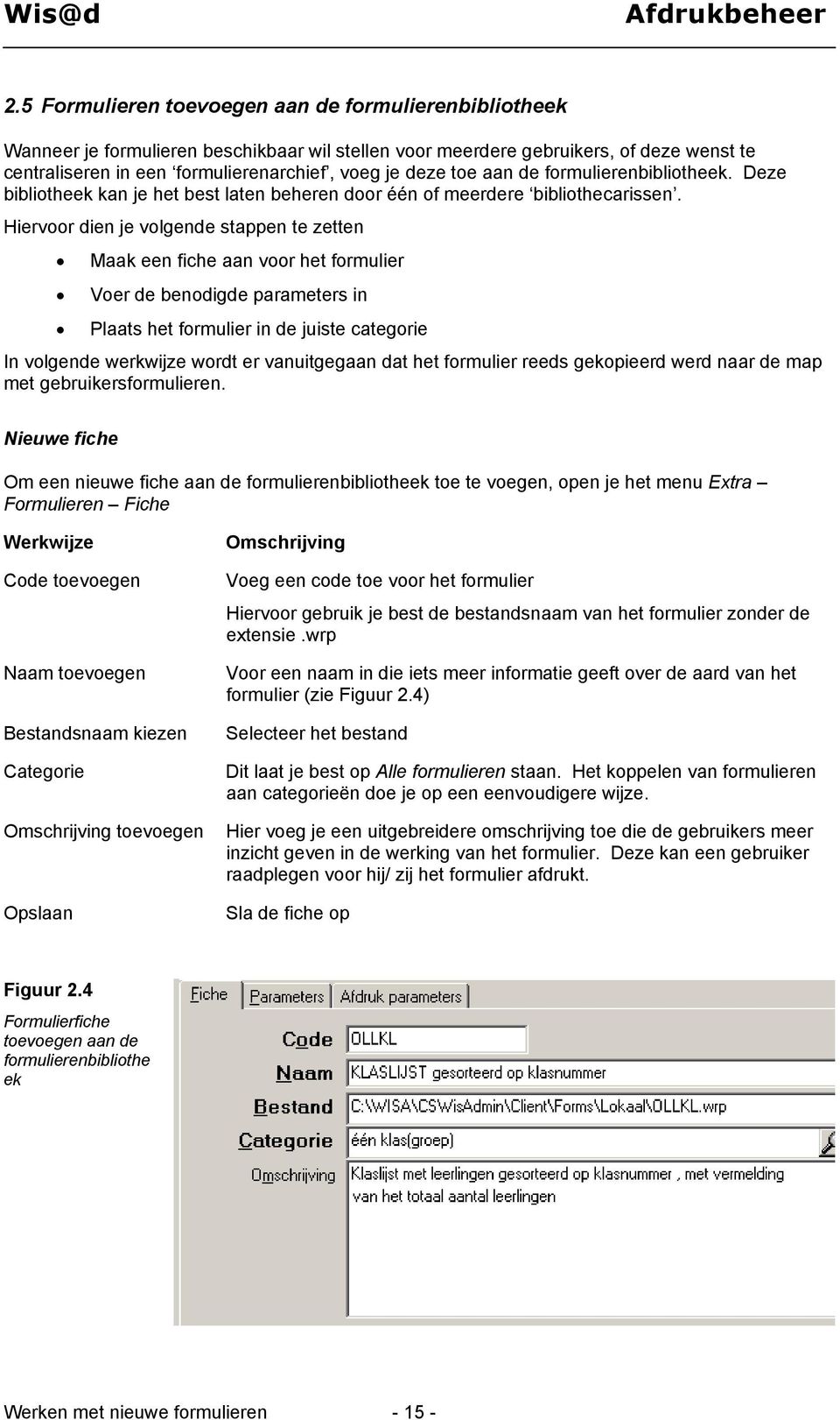 Hiervoor dien je volgende stappen te zetten Maak een fiche aan voor het formulier Voer de benodigde parameters in Plaats het formulier in de juiste categorie In volgende werkwijze wordt er