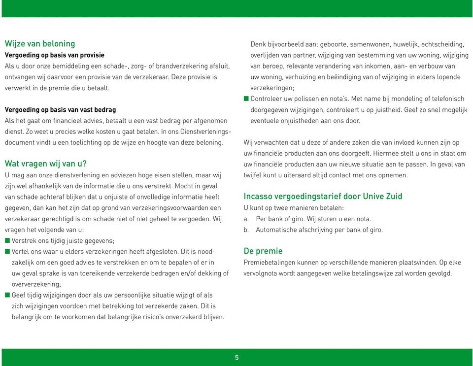 Zo weet u precies welke kosten u gaat betalen. In ons Dienstverleningsdocument vindt u een toelichting op de wijze en hoogte van deze beloning. Wat vragen wij van u?