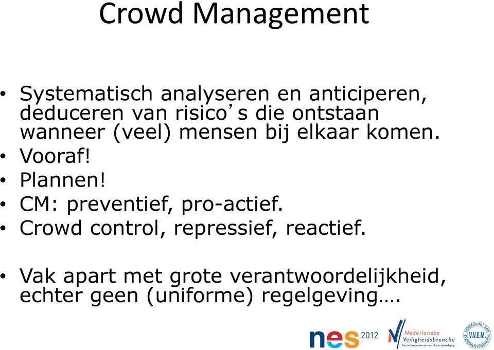 Plannen! CM: preventief, pro-actief. Crowd control, repressief, reactief.