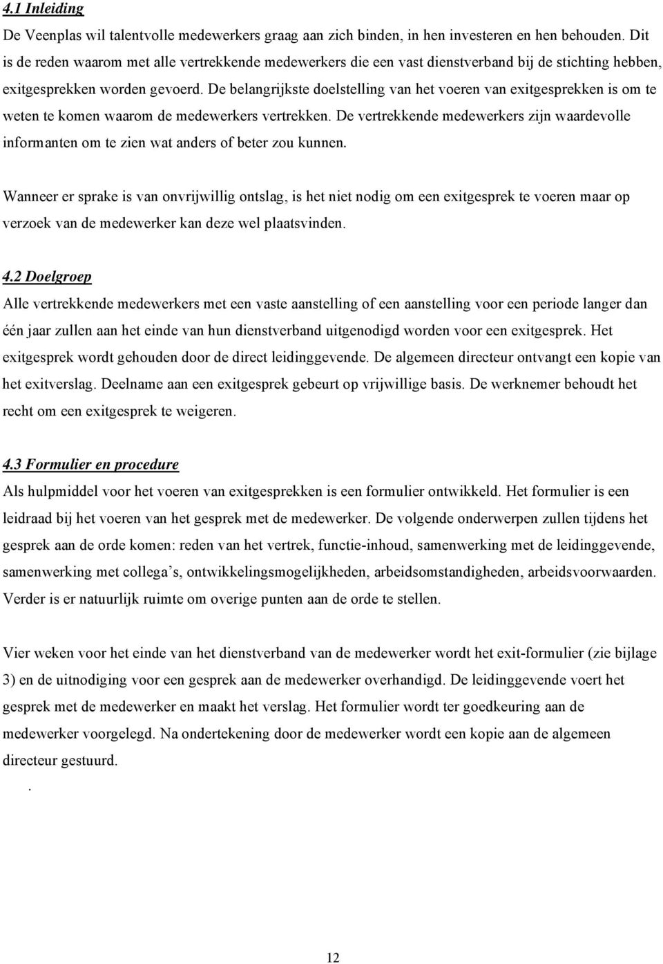 De belangrijkste doelstelling van het voeren van exitgesprekken is om te weten te komen waarom de medewerkers vertrekken.