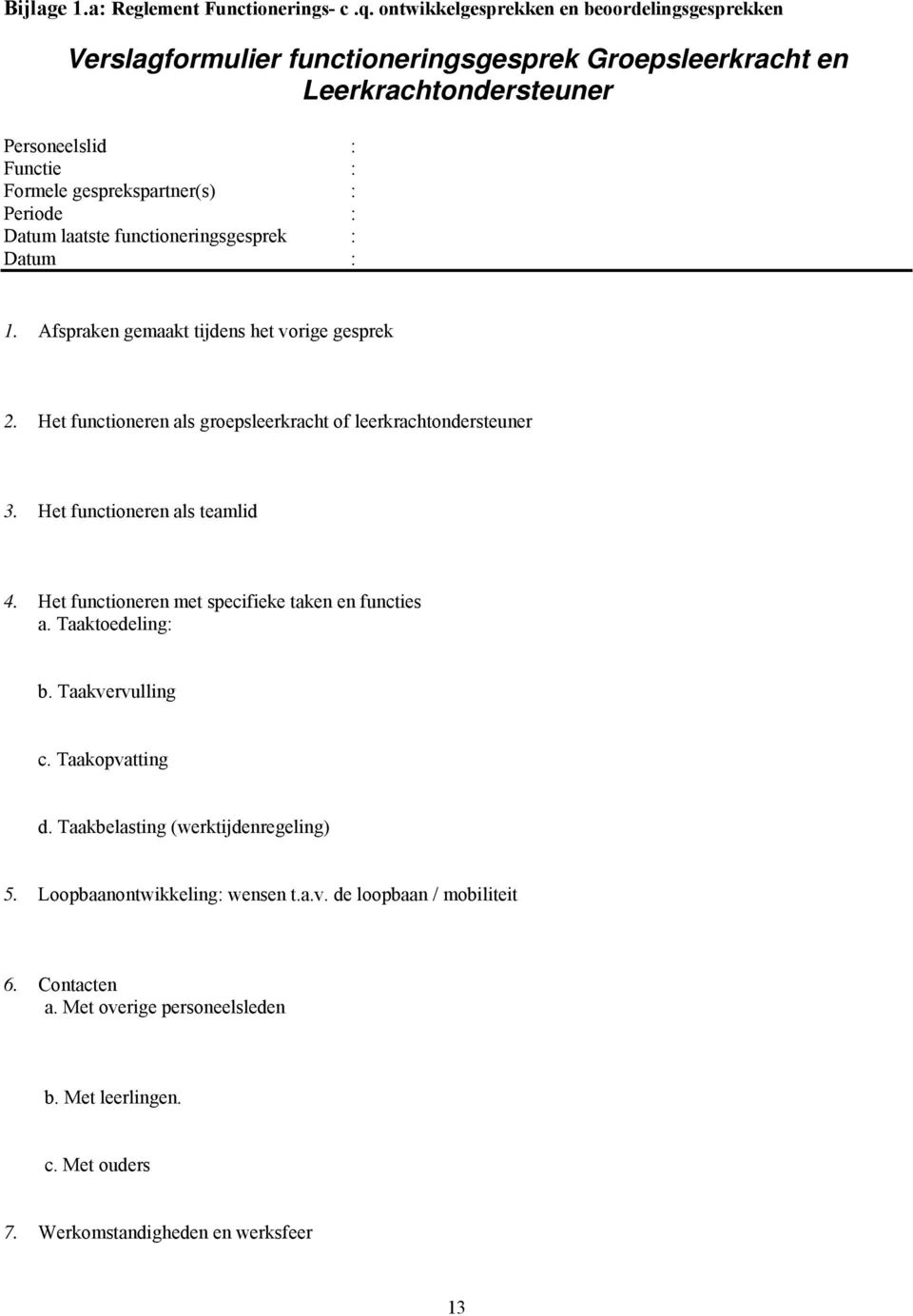 Periode : Datum laatste functioneringsgesprek : Datum : 1. Afspraken gemaakt tijdens het vorige gesprek 2. Het functioneren als groepsleerkracht of leerkrachtondersteuner 3.