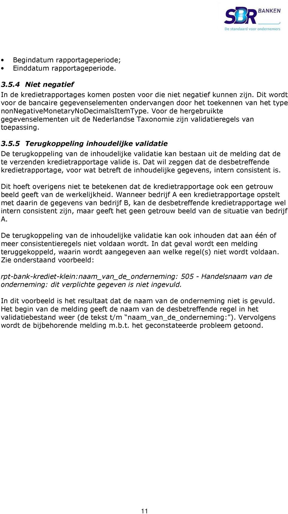 Voor de hergebruikte gegevenselementen uit de Nederlandse Taxonomie zijn validatieregels van toepassing. 3.5.