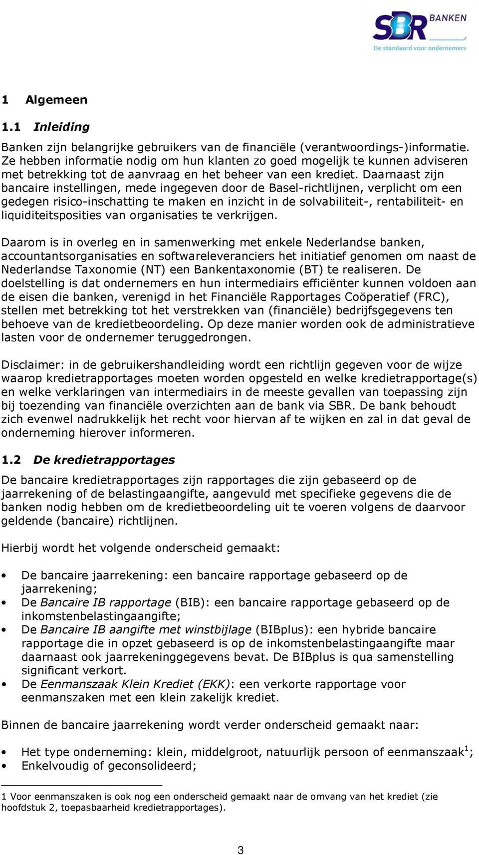 Daarnaast zijn bancaire instellingen, mede ingegeven door de Basel-richtlijnen, verplicht om een gedegen risico-inschatting te maken en inzicht in de solvabiliteit-, rentabiliteit- en