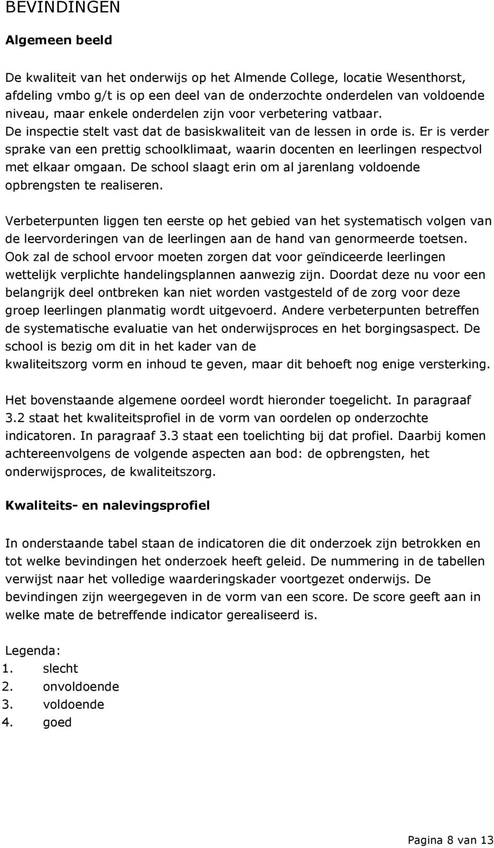 Er is verder sprake van een prettig schoolklimaat, waarin docenten en leerlingen respectvol met elkaar omgaan. De school slaagt erin om al jarenlang voldoende opbrengsten te realiseren.