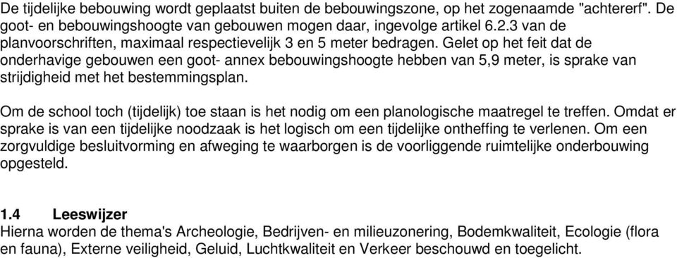 Gelet op het feit dat de onderhavige gebouwen een goot- annex bebouwingshoogte hebben van 5,9 meter, is sprake van strijdigheid met het bestemmingsplan.